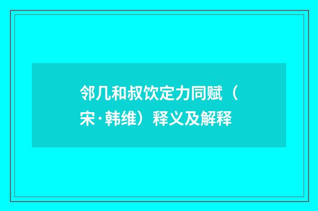 邻几和叔饮定力同赋（宋·韩维）释义及解释