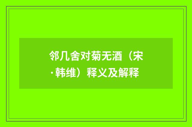 邻几舍对菊无酒（宋·韩维）释义及解释