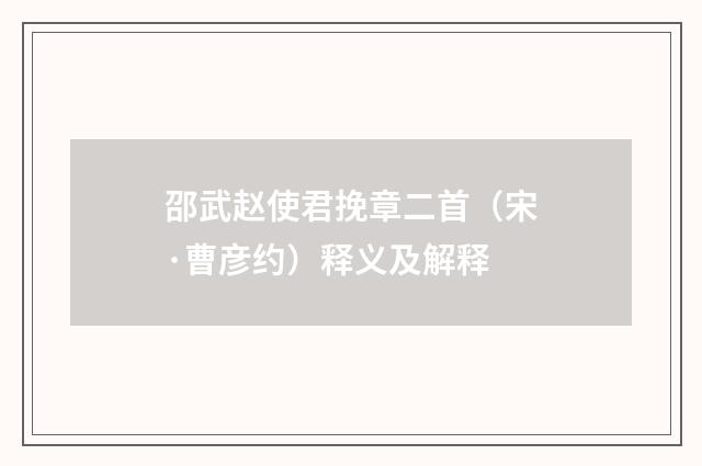 邵武赵使君挽章二首（宋·曹彦约）释义及解释