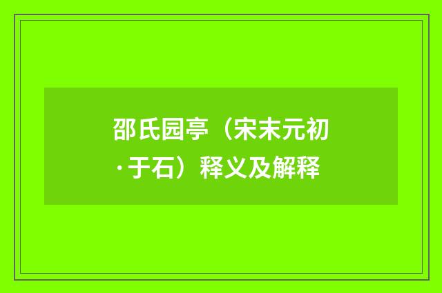 邵氏园亭（宋末元初·于石）释义及解释