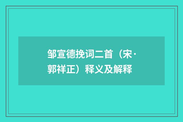 邹宣德挽词二首（宋·郭祥正）释义及解释