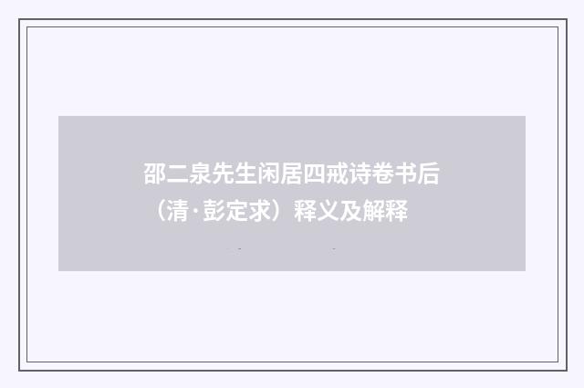 邵二泉先生闲居四戒诗卷书后（清·彭定求）释义及解释