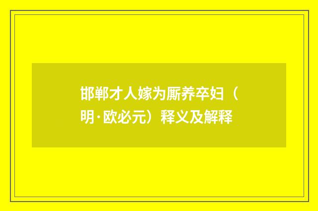 邯郸才人嫁为厮养卒妇（明·欧必元）释义及解释
