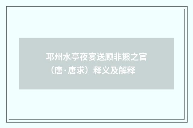 邛州水亭夜宴送顾非熊之官（唐·唐求）释义及解释