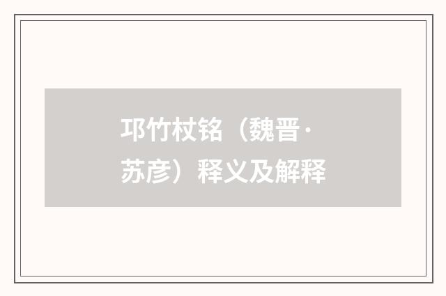邛竹杖铭（魏晋·苏彦）释义及解释