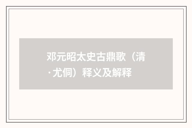 邓元昭太史古鼎歌（清·尤侗）释义及解释