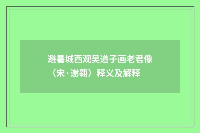 避暑城西观吴道子画老君像（宋·谢翱）释义及解释