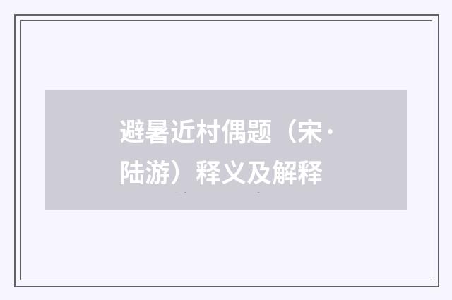 避暑近村偶题（宋·陆游）释义及解释