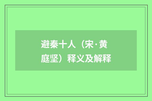 避秦十人（宋·黄庭坚）释义及解释