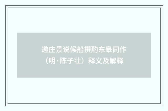邀庄景说候船撰酌东皋同作（明·陈子壮）释义及解释