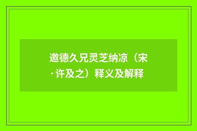 邀德久兄灵芝纳凉（宋·许及之）释义及解释