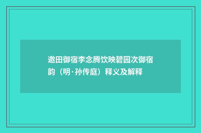 邀田御宿李念腾饮映碧园次御宿韵（明·孙传庭）释义及解释