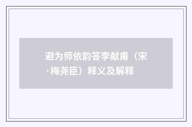 避为师依韵答李献甫（宋·梅尧臣）释义及解释