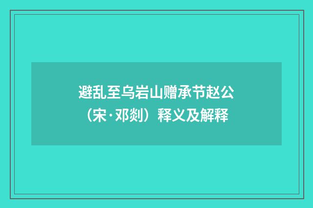 避乱至乌岩山赠承节赵公（宋·邓剡）释义及解释
