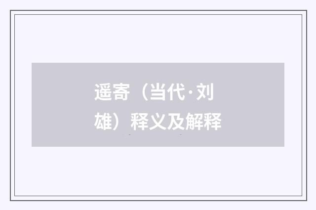 遥寄（当代·刘雄）释义及解释