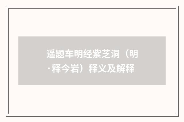 遥题车明经紫芝洞（明·释今岩）释义及解释