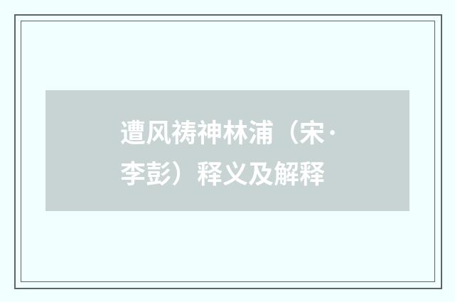 遭风祷神林浦（宋·李彭）释义及解释