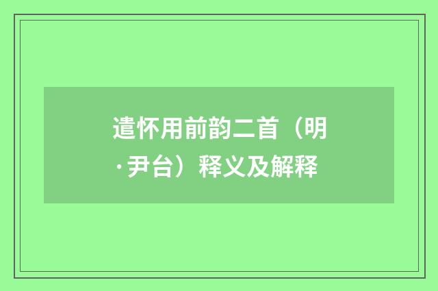 遣怀用前韵二首（明·尹台）释义及解释