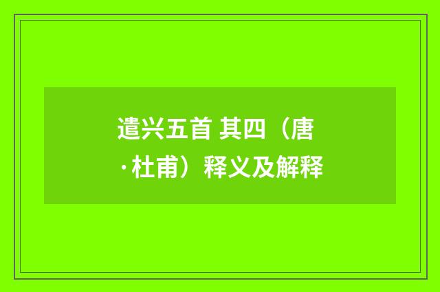 遣兴五首 其四（唐·杜甫）释义及解释