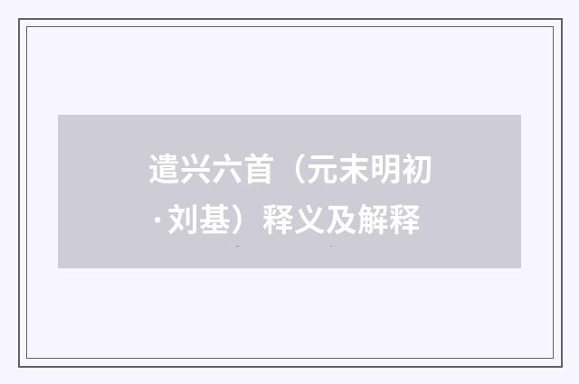 遣兴六首（元末明初·刘基）释义及解释
