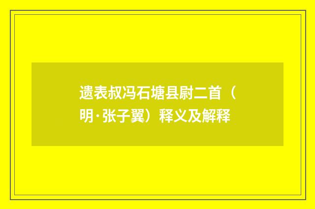 遗表叔冯石塘县尉二首（明·张子翼）释义及解释