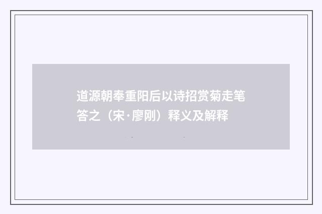 道源朝奉重阳后以诗招赏菊走笔答之（宋·廖刚）释义及解释