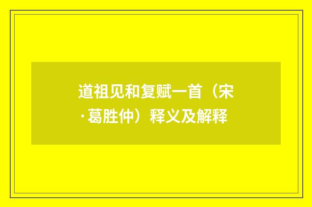 道祖见和复赋一首（宋·葛胜仲）释义及解释