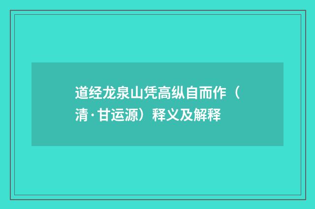 道经龙泉山凭高纵自而作（清·甘运源）释义及解释