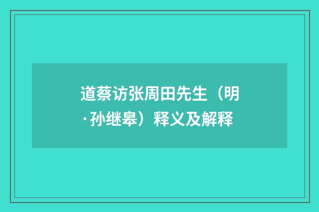道蔡访张周田先生（明·孙继皋）释义及解释