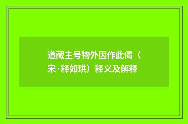 道藏主号物外因作此偈（宋·释如珙）释义及解释