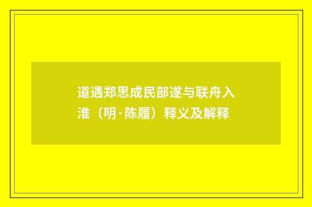 道遇郑思成民部遂与联舟入淮（明·陈履）释义及解释