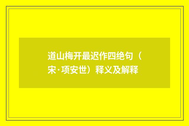 道山梅开最迟作四绝句（宋·项安世）释义及解释