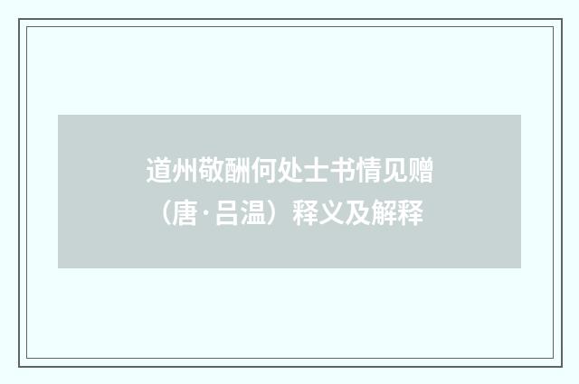道州敬酬何处士书情见赠（唐·吕温）释义及解释