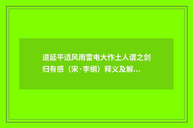 道延平适风雨雷电大作土人谓之剑归有感（宋·李纲）释义及解释