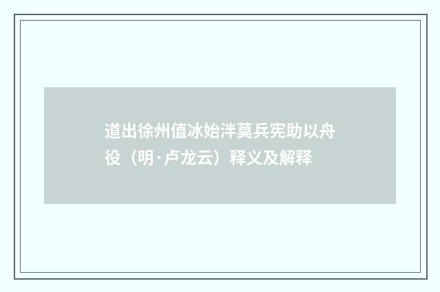 道出徐州值冰始泮莫兵宪助以舟役（明·卢龙云）释义及解释