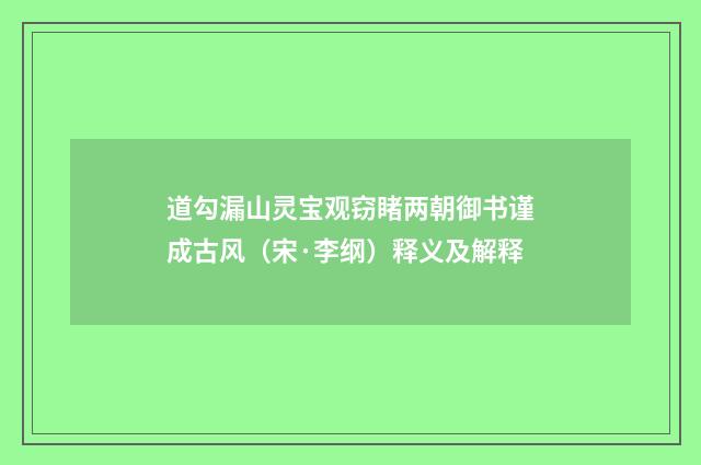 道勾漏山灵宝观窃睹两朝御书谨成古风（宋·李纲）释义及解释