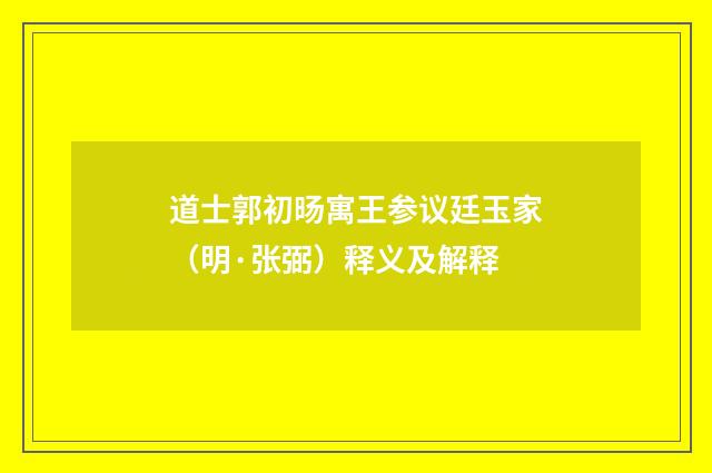道士郭初旸寓王参议廷玉家（明·张弼）释义及解释