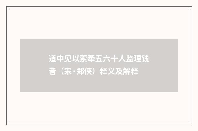 道中见以索牵五六十人监理钱者（宋·郑侠）释义及解释