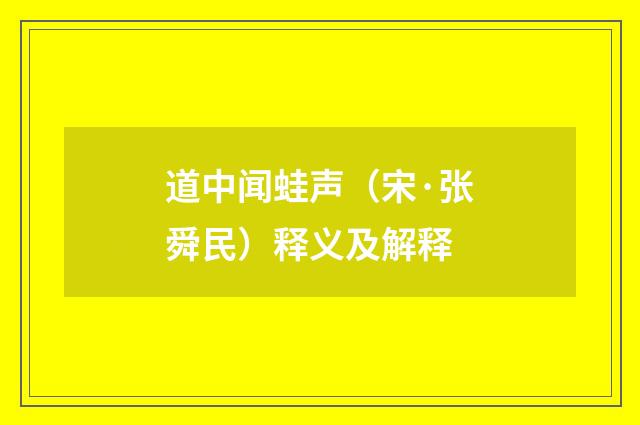 道中闻蛙声（宋·张舜民）释义及解释