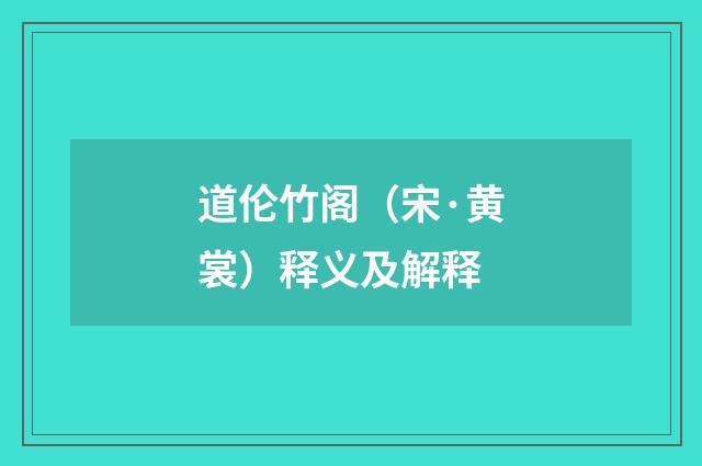 道伦竹阁（宋·黄裳）释义及解释