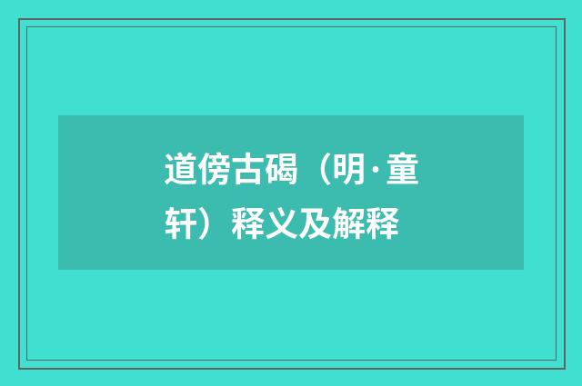 道傍古碣（明·童轩）释义及解释