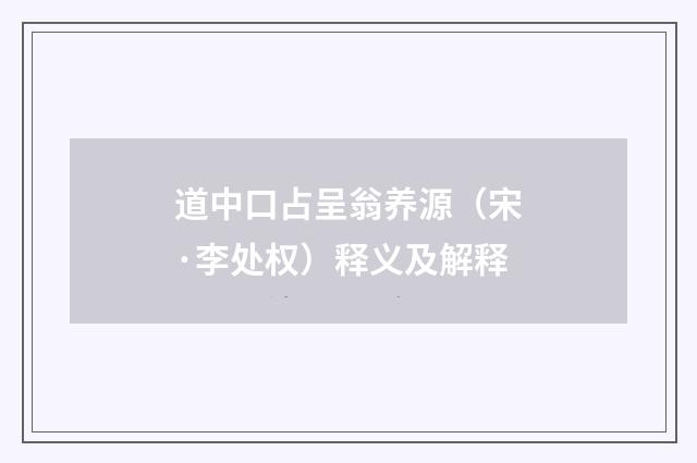 道中口占呈翁养源（宋·李处权）释义及解释