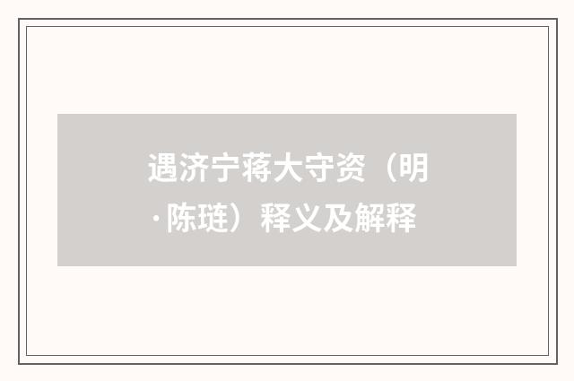 遇济宁蒋大守资（明·陈琏）释义及解释
