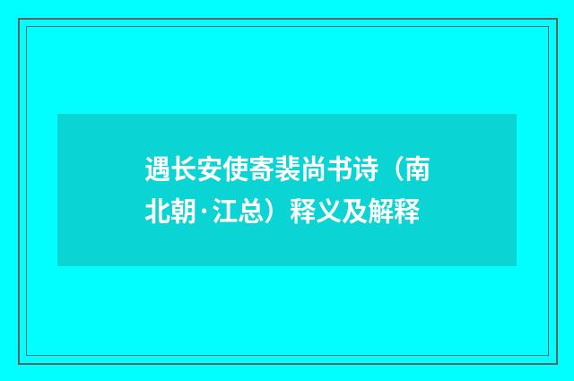 遇长安使寄裴尚书诗（南北朝·江总）释义及解释