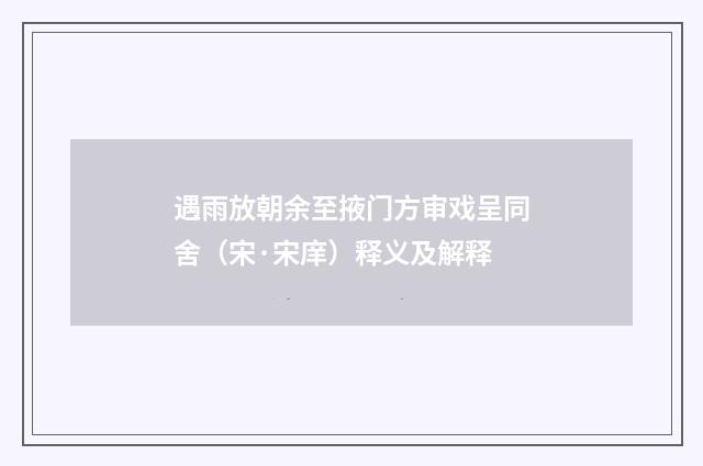 遇雨放朝余至掖门方审戏呈同舍（宋·宋庠）释义及解释