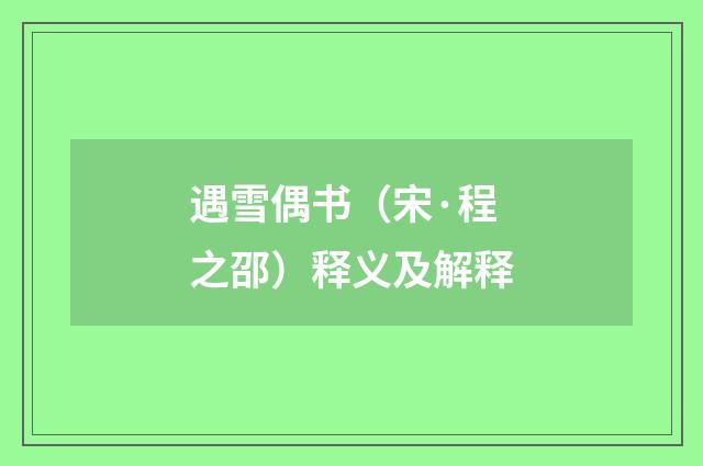 遇雪偶书（宋·程之邵）释义及解释
