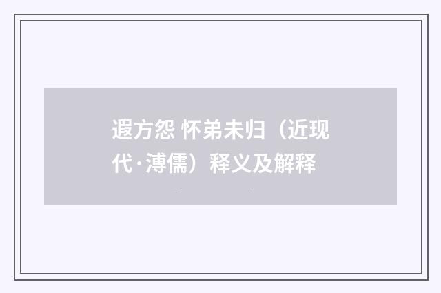 遐方怨 怀弟未归（近现代·溥儒）释义及解释