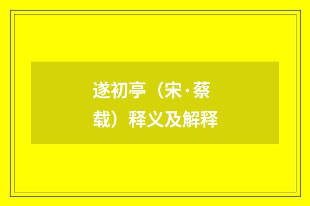 遂初亭（宋·蔡载）释义及解释