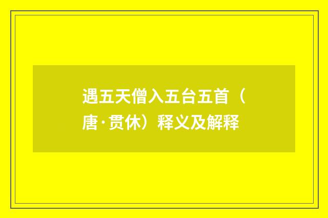 遇五天僧入五台五首（唐·贯休）释义及解释