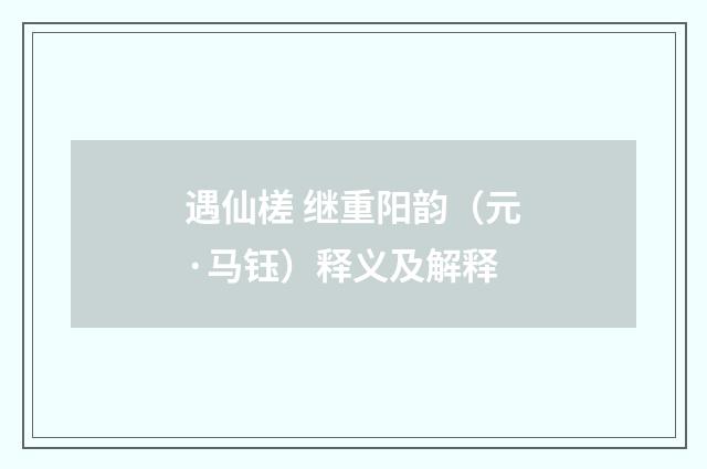 遇仙槎 继重阳韵（元·马钰）释义及解释